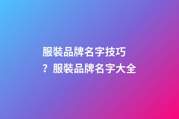 服裝品牌名字技巧？服裝品牌名字大全-第1張-商標起名-玄機派